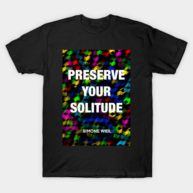 SIMONE WEIL quote .19 - PRESERVE YOUR SOLITUDE T-Shirt by lautir